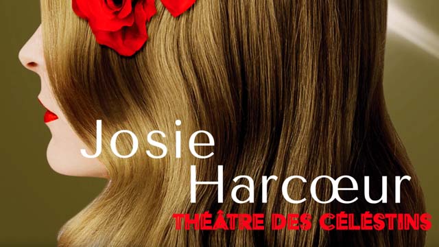 17 Février 2020 - Teaser JOSIE HARCOEUR au Théâtre des Céléstins (SAISON 2019/2020)